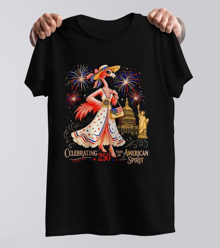 Celebrating 250 Years Of American Spirit Flamingo Statue Of Liberty Capitol Fireworks T-Shirt