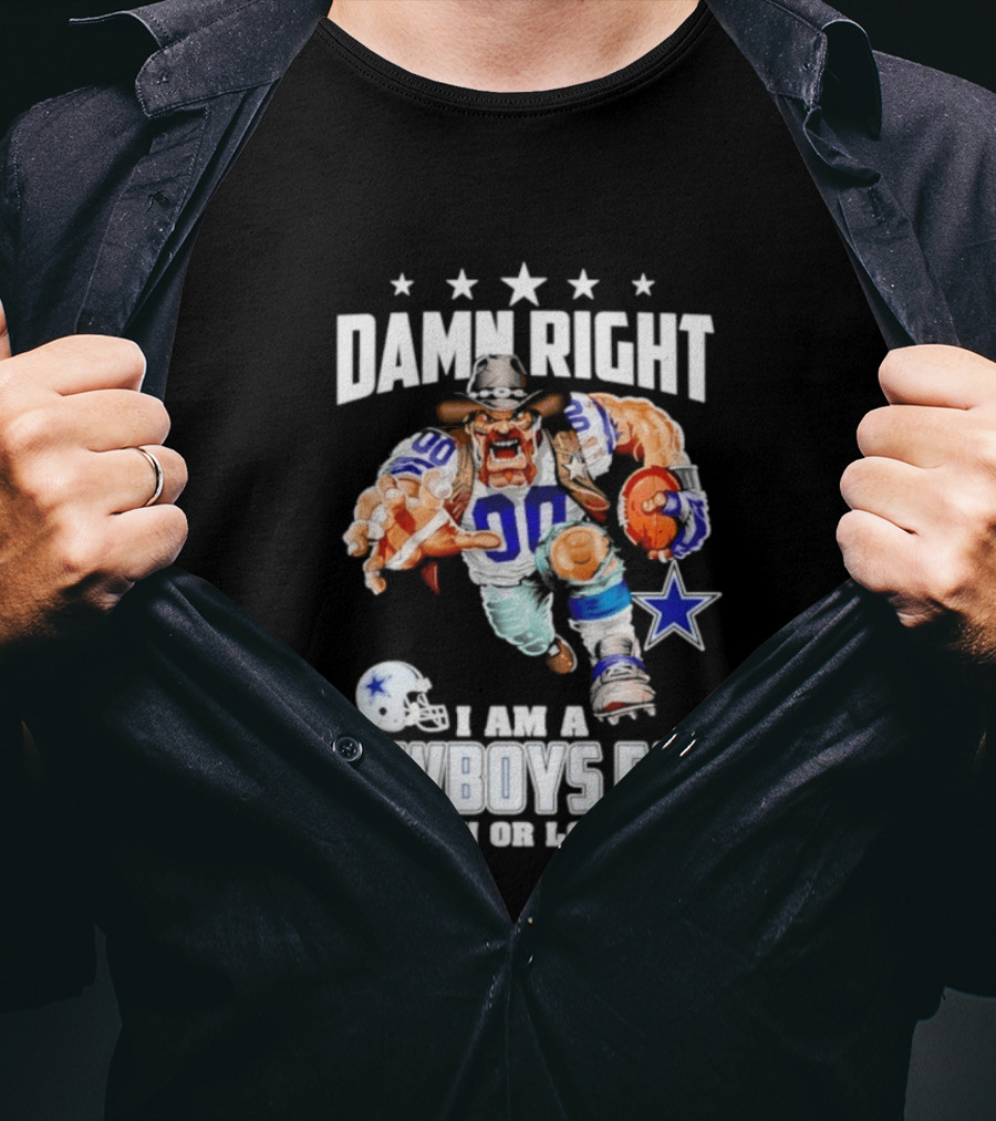 Damn Right I Am A Cowboys Fan Win Or Lose T-Shirt