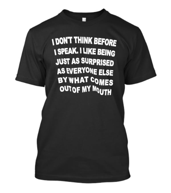 I Don't Think Before I Speak Surprised By What Comes Out Of My Mouth T-Shirt