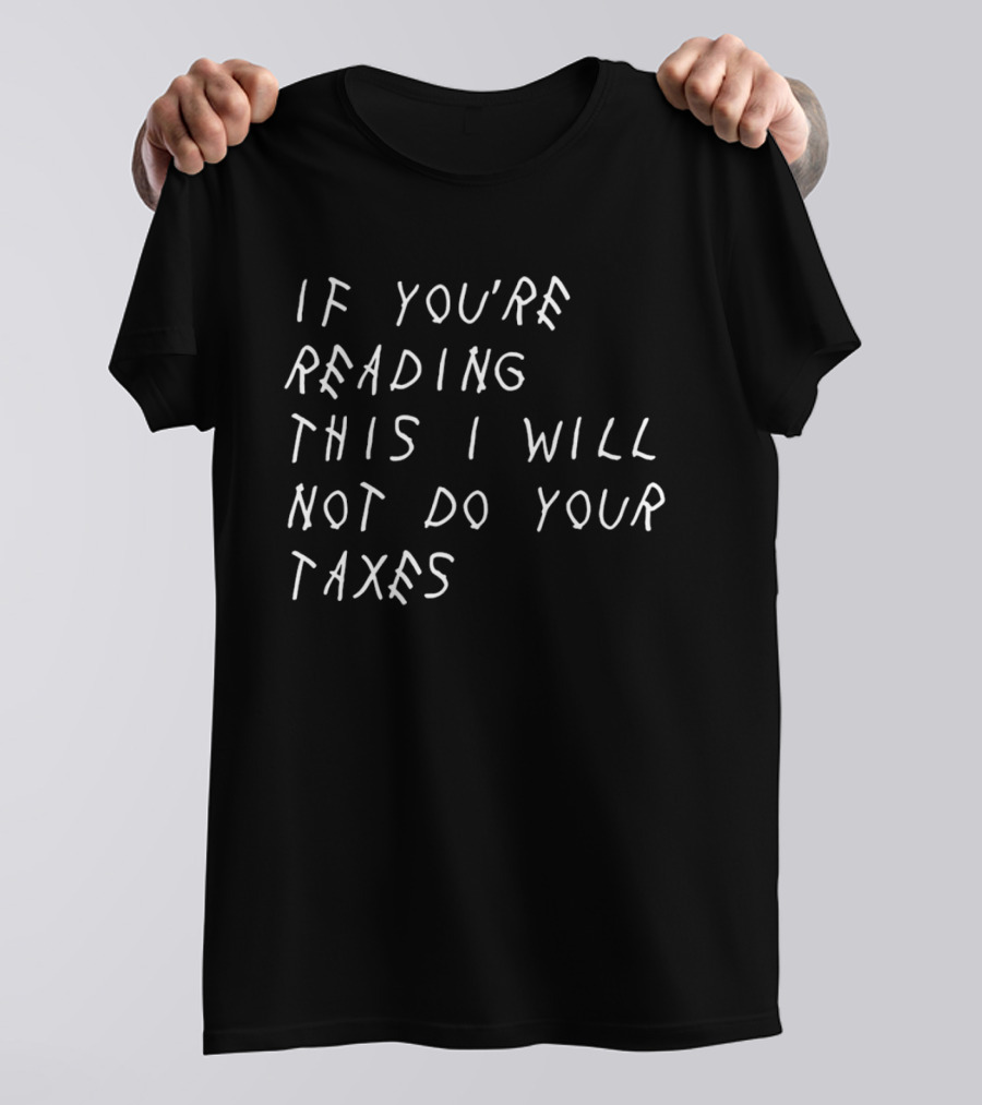 If You're Reading This I Will Not Do Your Taxes T-Shirt