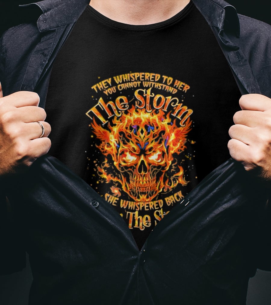 They Whispered To Her You Cannot Withstand The Storm Flaming Skull I Am The Storm T-Shirt