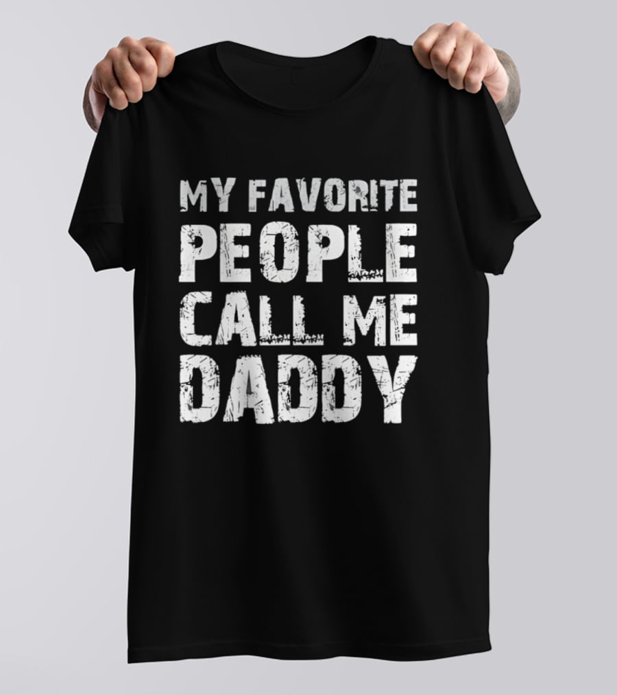 My Favorite People Call Me Daddy Novelty T-Shirt