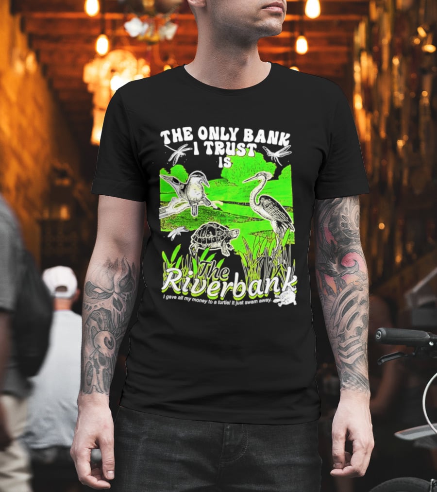 The Only Bank I Trust Is The Riverbank I Gave All My Money To A Turtle Crane Dragonflies T-Shirt