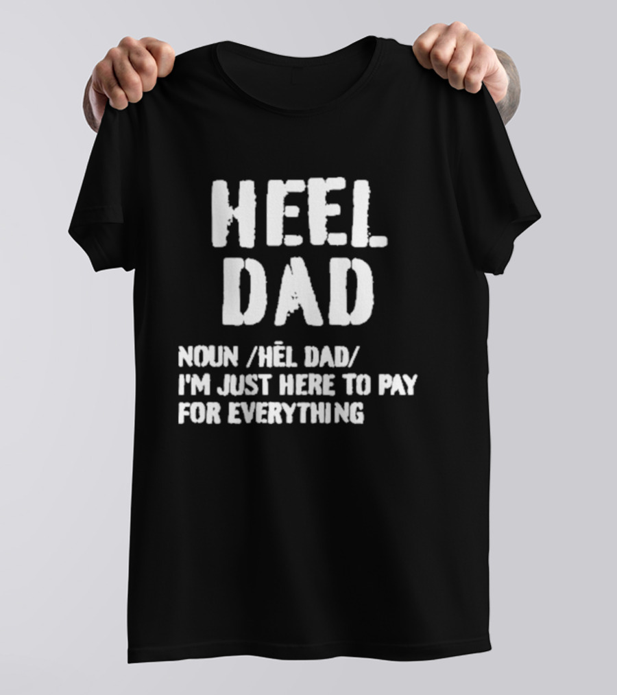 Heel Dad Noun Definition I'm Just Here To Pay For Everything T-Shirt