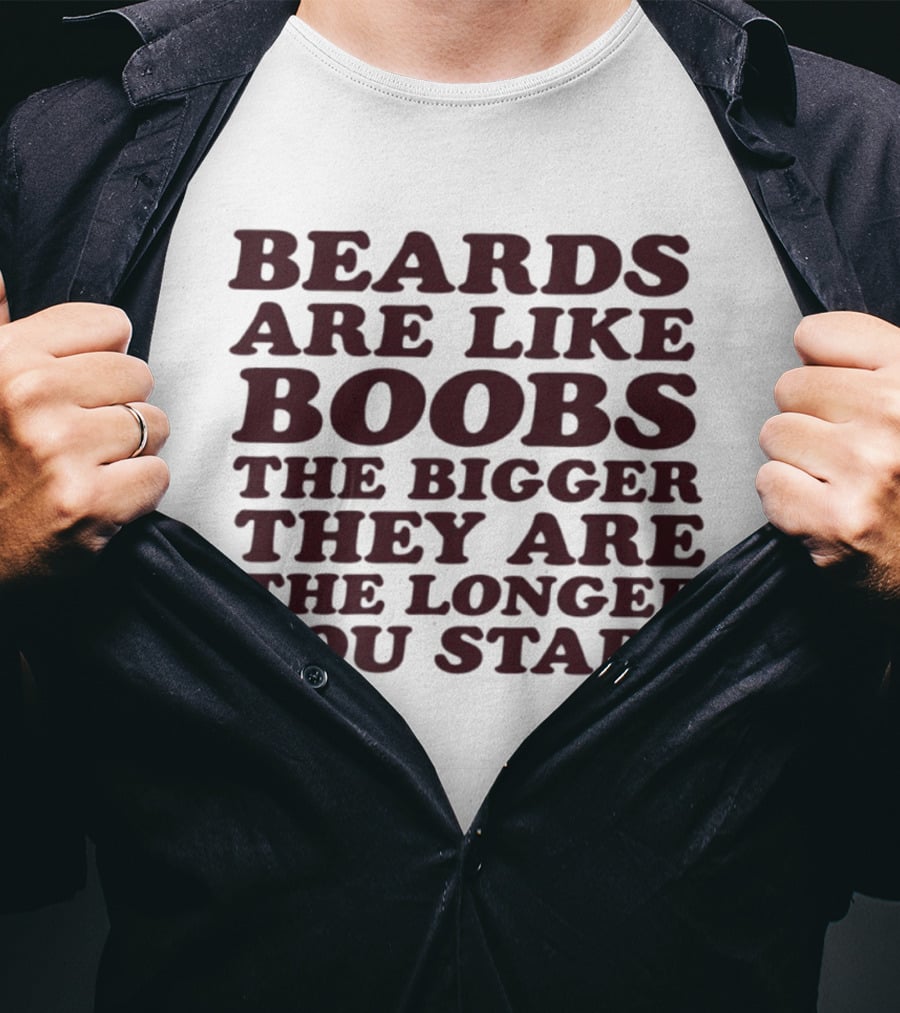 Beards Are Like Boobs The Bigger They Are The Longer You Stare T-Shirt