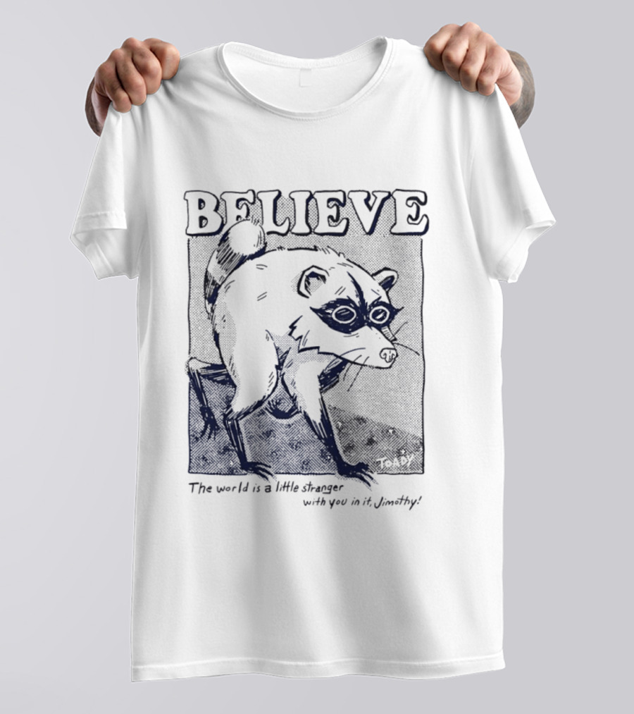 Believe Jimothy Raccoon The World Is A Little Stranger With You In It Toady T-Shirt