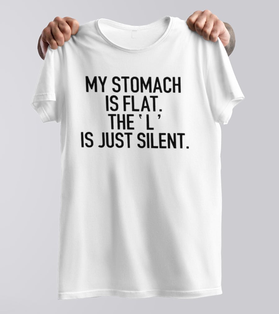 My Stomach Is Flat The L Is Just Silent T-Shirt