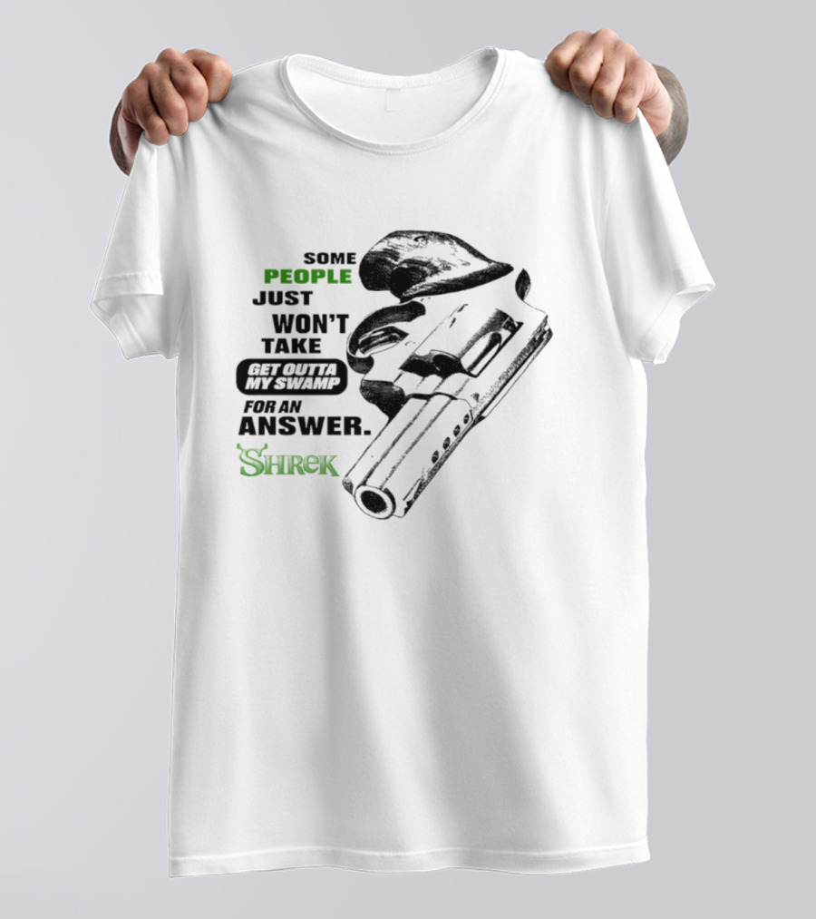 Some People Just Won't Take Get Outta My Swamp For An Answer Shrek T-Shirt