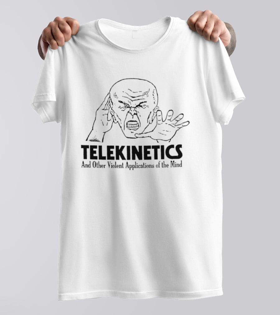 Telekinetics And Other Violent Applications Of The Mind Psychic Power T-Shirt