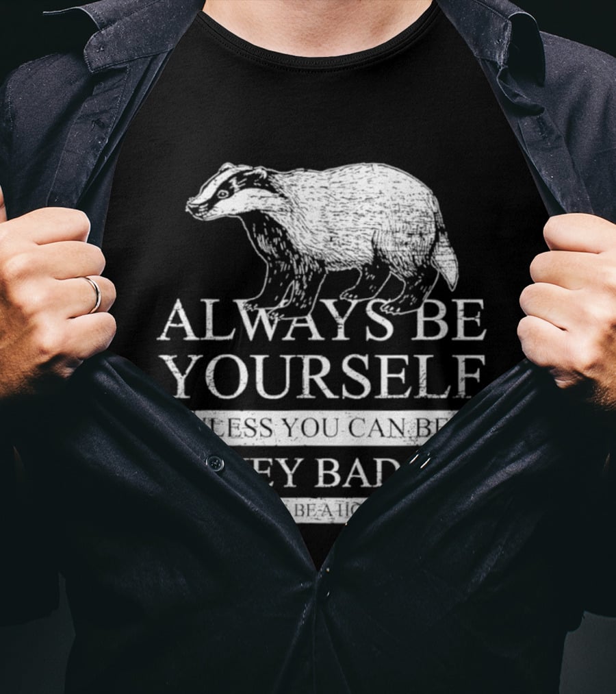 Always Be Yourself Unless You Can Be A Honey Badger T-Shirt