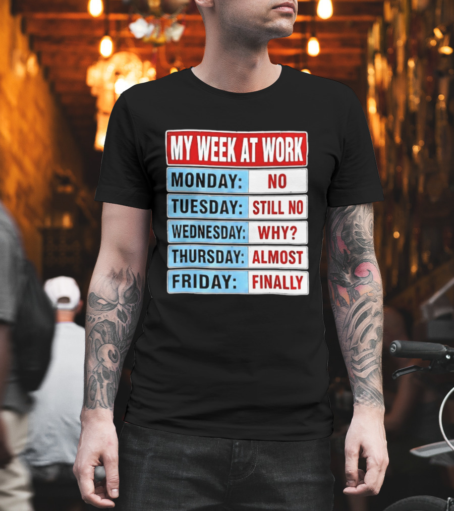 My Week At Work Monday No Tuesday Still No Wednesday Why Thursday Almost Friday Finally T-Shirt