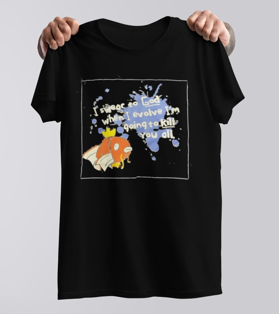 Pokémon Magikarp I Swear To God When I Evolve I'm Going To Kill You All T-Shirt