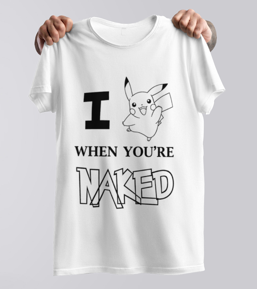I Pikachu When You're Naked T-Shirt