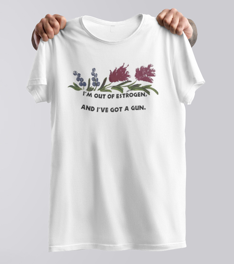 I'm Out Of Estrogen And I've Got A Gun Floral Humor T-Shirt