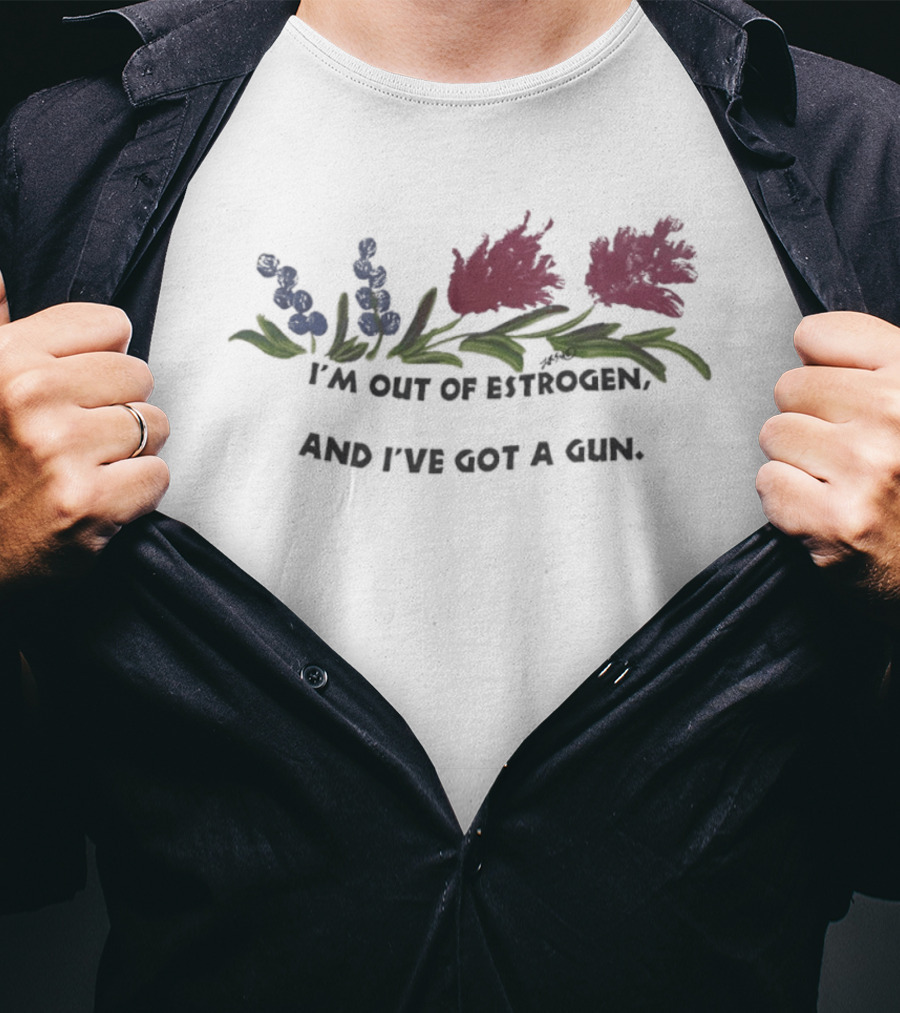 I'm Out Of Estrogen And I've Got A Gun Floral Humor T-Shirt