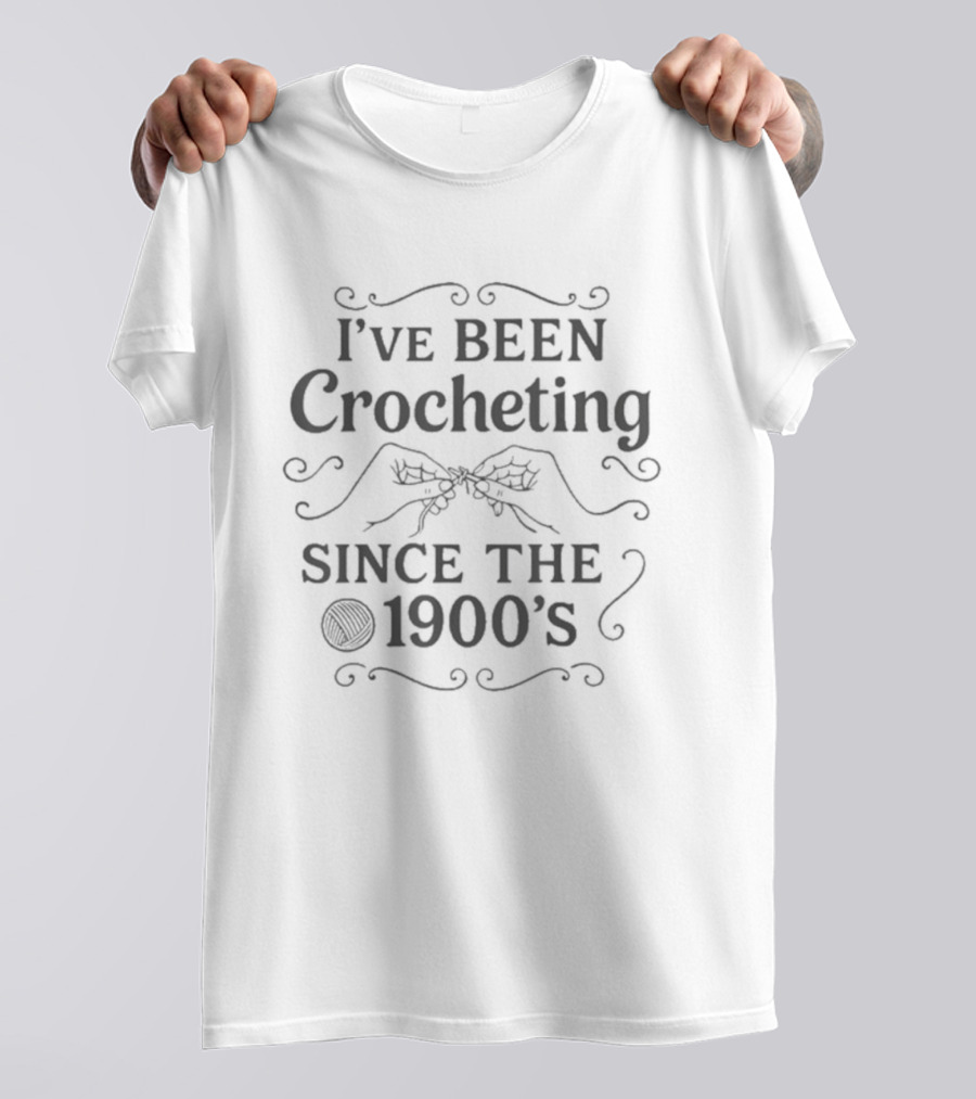 I've Been Crocheting Since The 1900's Yarn Enthusiast Vintage Humor T-Shirt