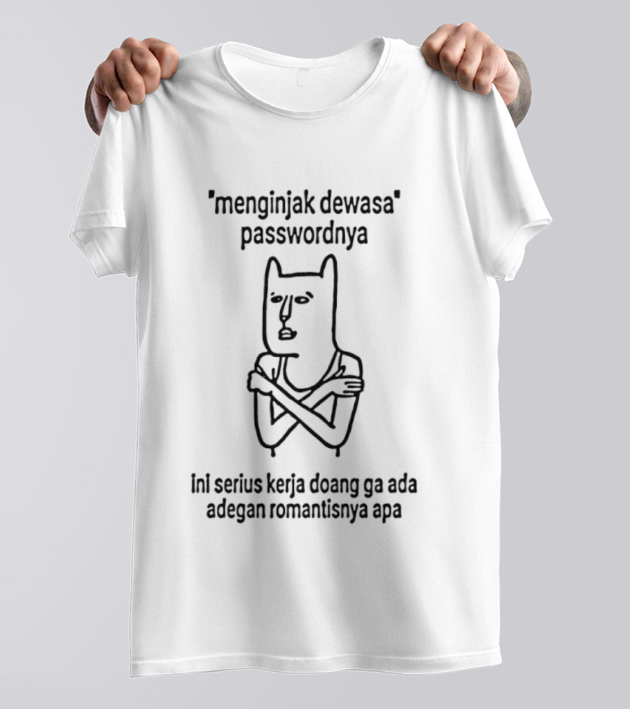 Menginjak Dewasa Passwordnya Ini Serius Kerja Doang Ga Ada Adegan Romantisnya Apa T-Shirt