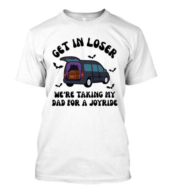 Get In Loser Halloween Hearse Joyride With Dad T-Shirt
