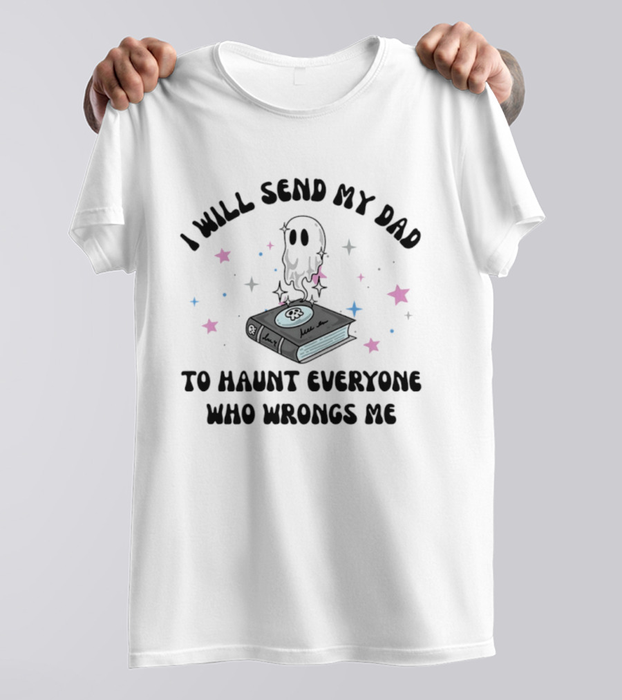I Will Send My Dad To Haunt Everyone Who Wrongs Me Ghost Book Stars T-Shirt