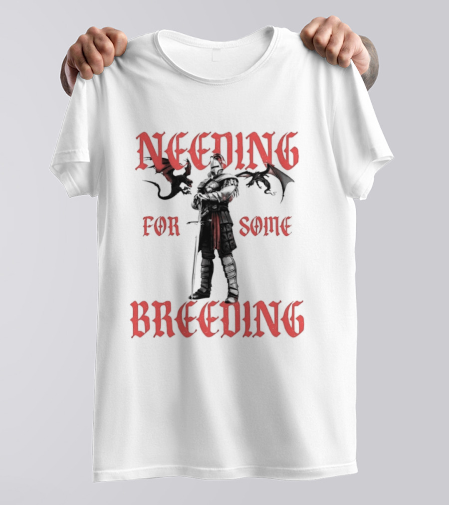 Needing For Some Breeding Knight With Dragons T-Shirt