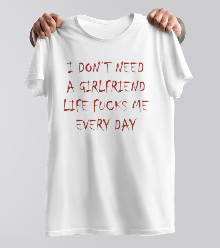 I Don't Need A Girlfriend Life Fucks Me Every Day Bold Red T-Shirt