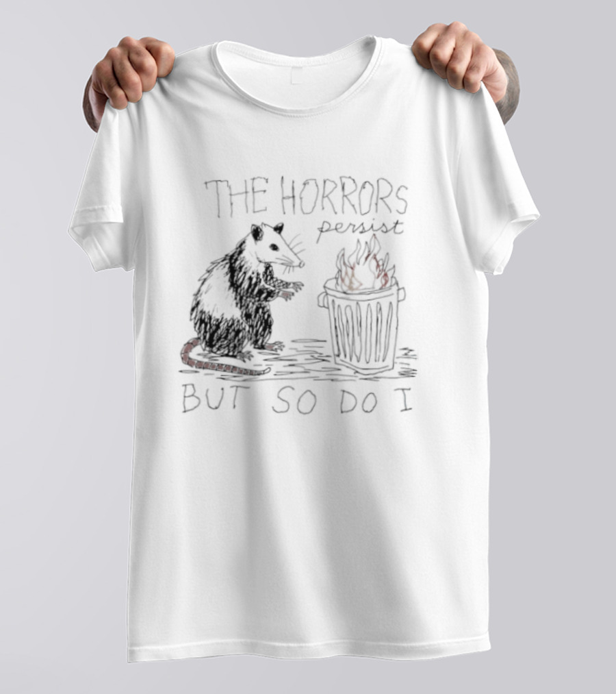 The Horrors Persist But So Do I Opossum Trash Can T-Shirt