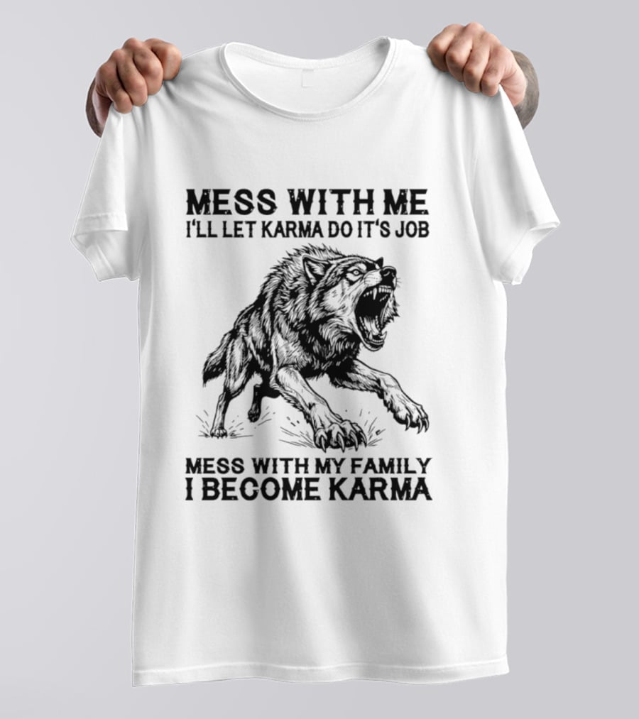 Mess With Me Let Karma Do Its Job Wolf Mess With My Family I Become Karma T-Shirt