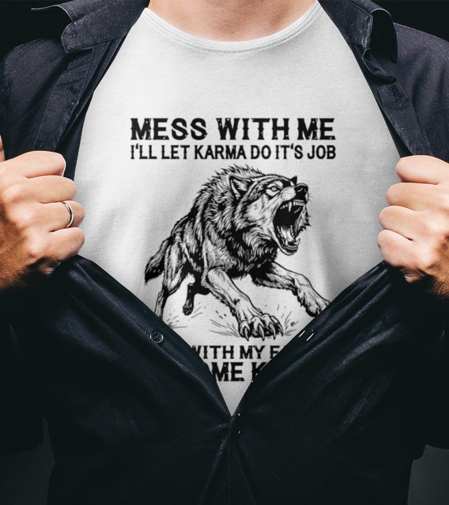 Mess With Me Let Karma Do Its Job Wolf Mess With My Family I Become Karma T-Shirt