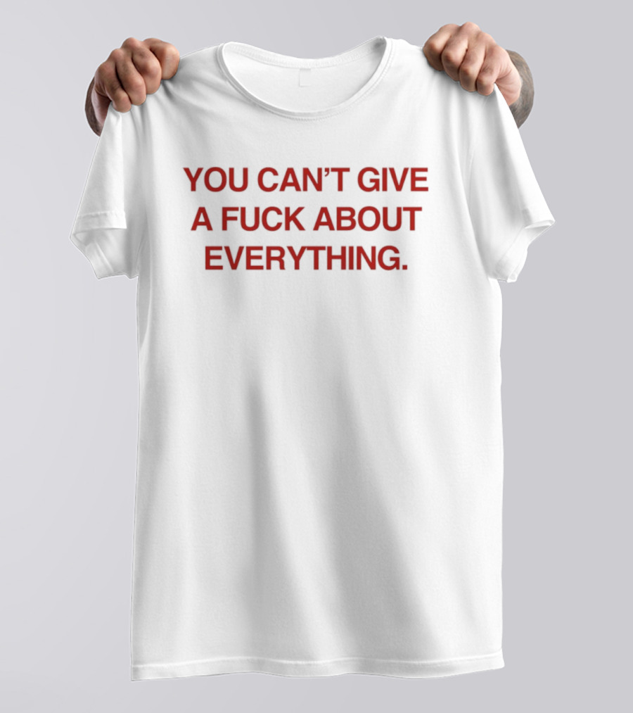You Can't Give A Fuck About Everything T-Shirt