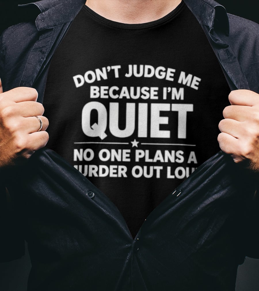 Don't Judge Me Because I'm Quiet No One Plans A Murder Out Loud T-Shirt