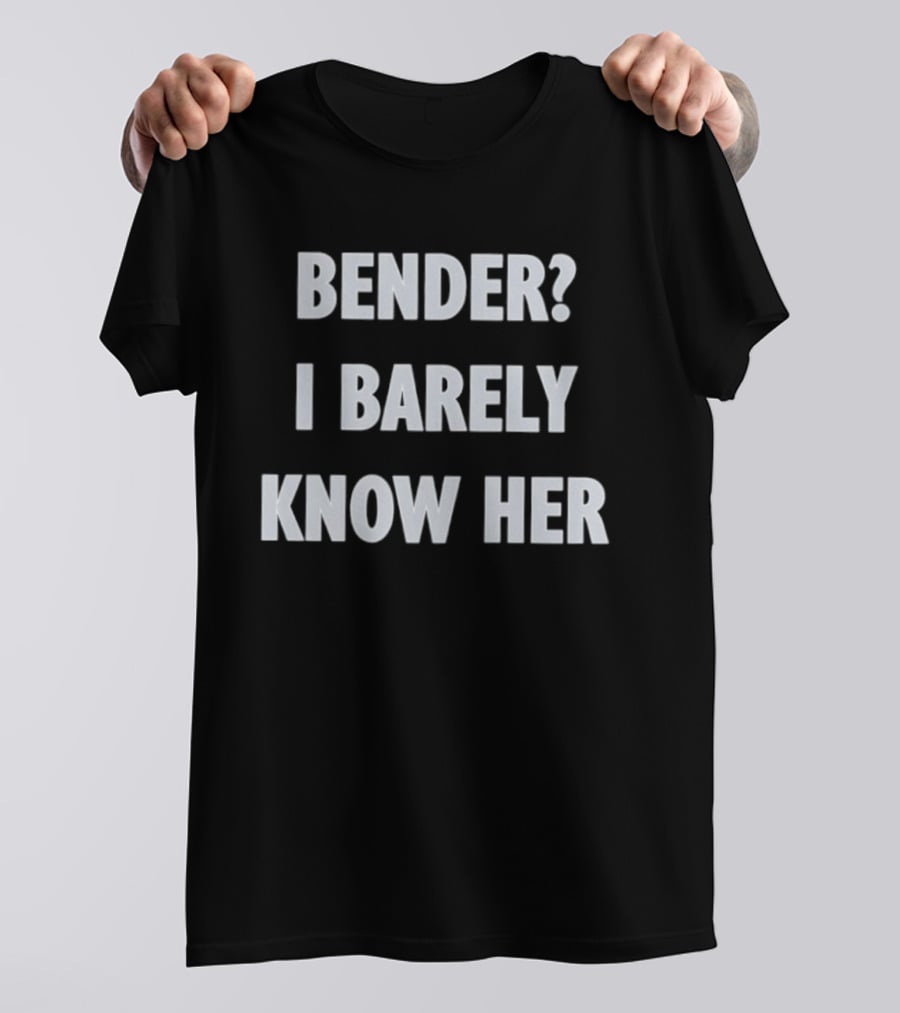 Bender I Barely Know Her Futurama T-Shirt