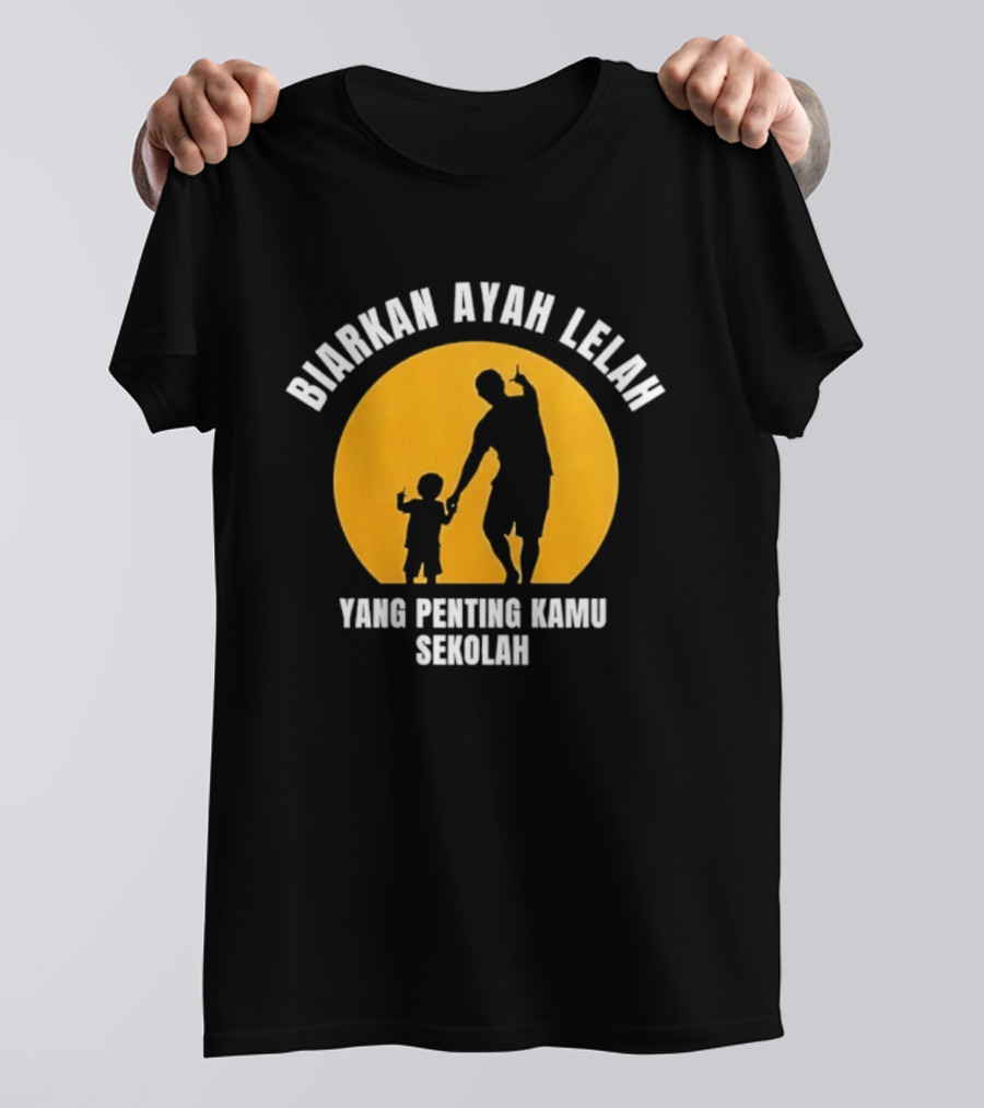 Biarkan Ayah Lelah Yang Penting Kamu Sekolah Ayah Dan Anak Siluet Matahari T-Shirt