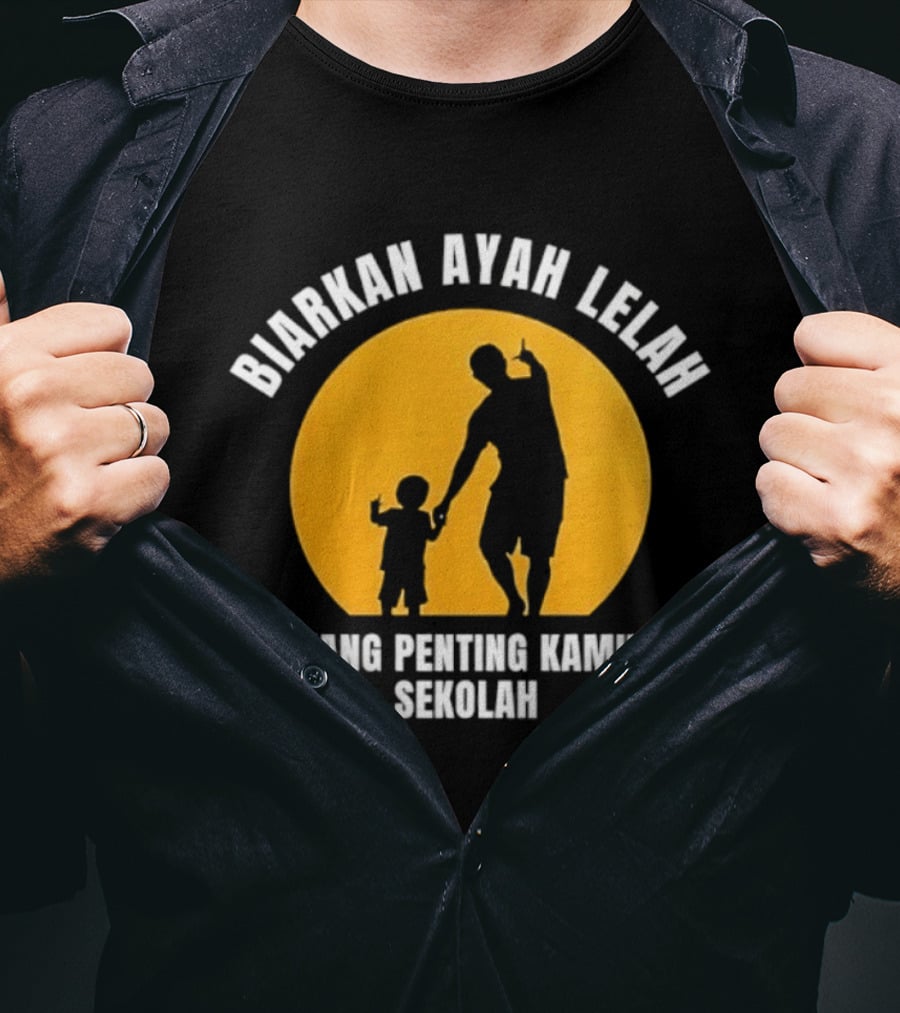 Biarkan Ayah Lelah Yang Penting Kamu Sekolah Ayah Dan Anak Siluet Matahari T-Shirt
