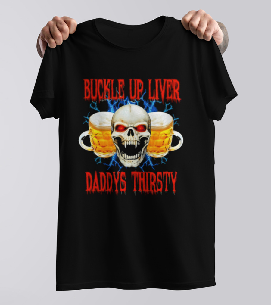 Buckle Up Liver Beer Skull With Glasses Daddys Thirsty T-Shirt