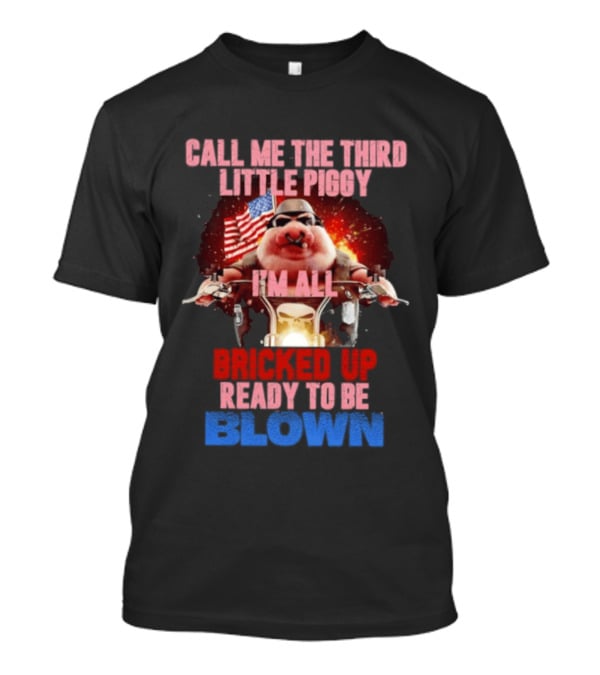 Call Me The Third Little Piggy I'm All Bricked Up Ready To Be Blown USA Flag Motorcycle T-Shirt