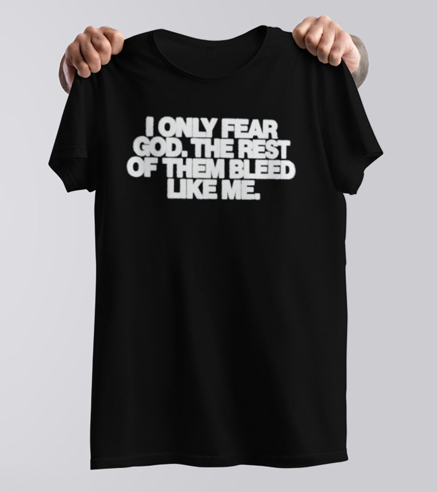 I Only Fear God The Rest Bleed Like Me T-Shirt
