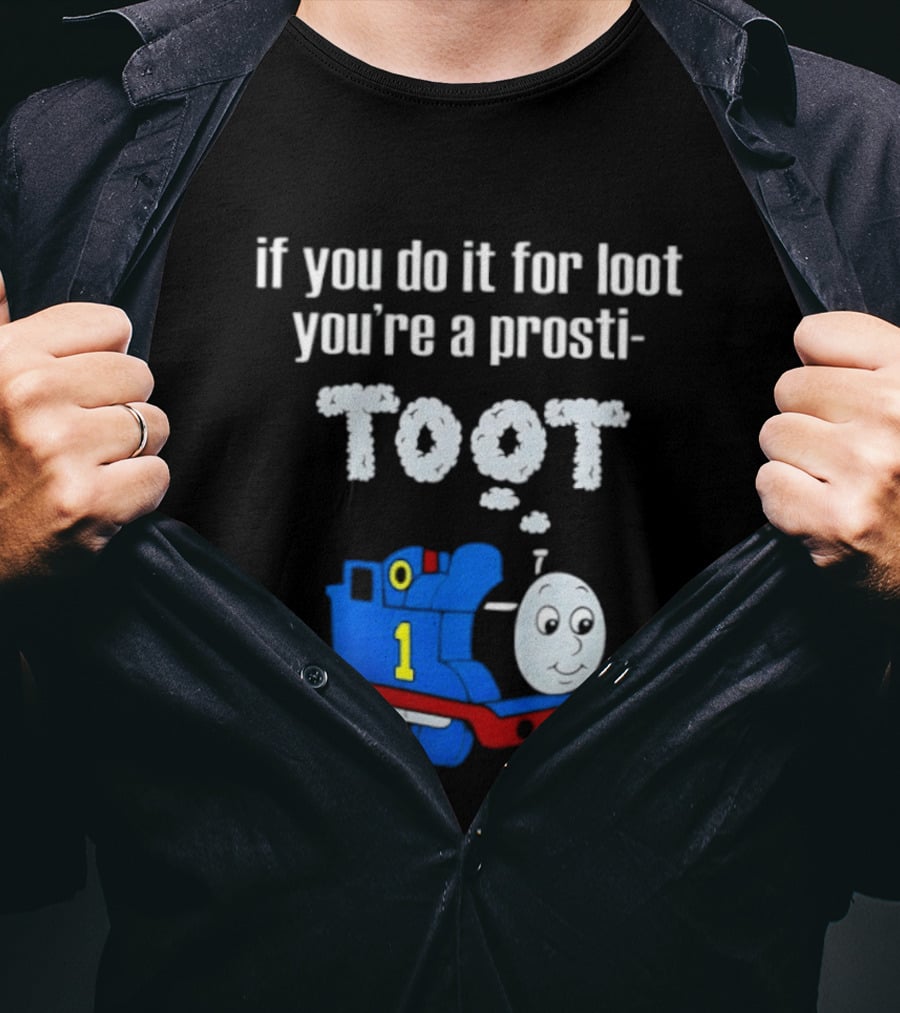 If You Do It For Loot You're A Prosti Toot Thomas The Tank Engine Train Number One T-Shirt