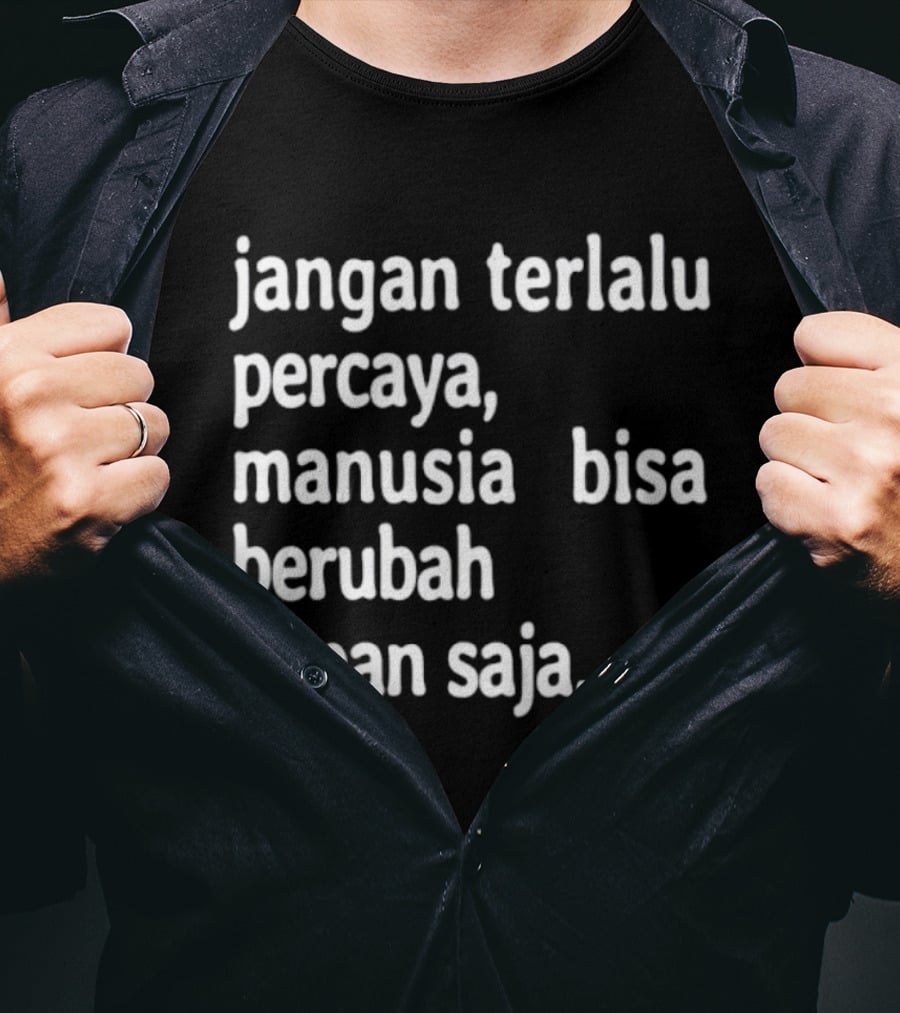 Jangan Terlalu Percaya Manusia Bisa Berubah Kapan Saja Bold Motivational T-Shirt
