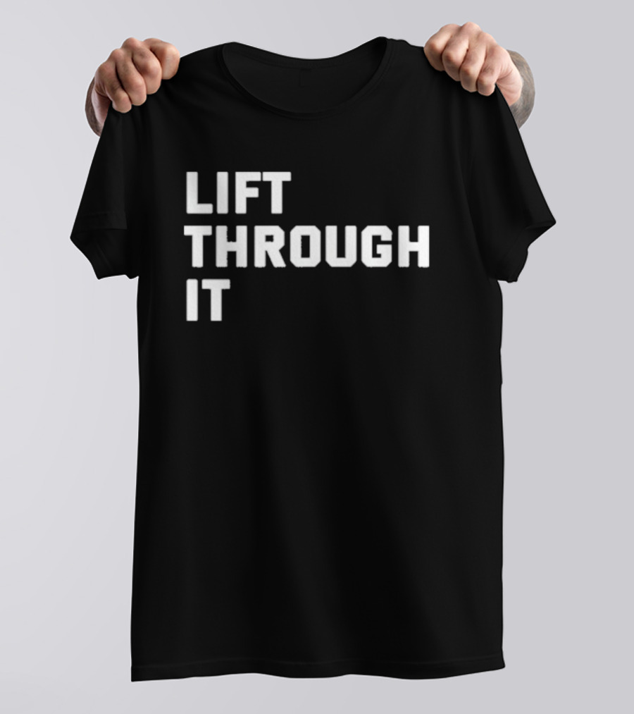 Lift Through It Motivation Strength Mindset T-Shirt