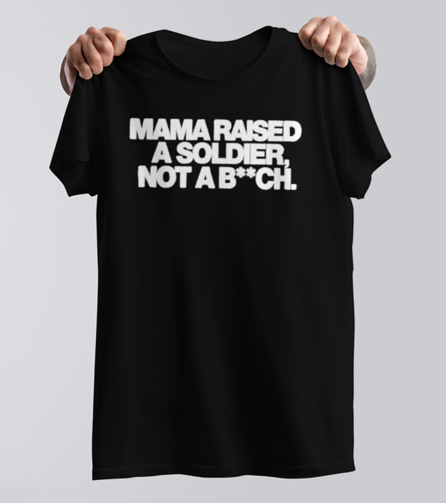 Mama Raised A Soldier Not A B**ch Tough T-Shirt