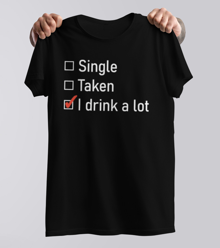 Single Taken I Drink A Lot Checkbox Humor T-Shirt