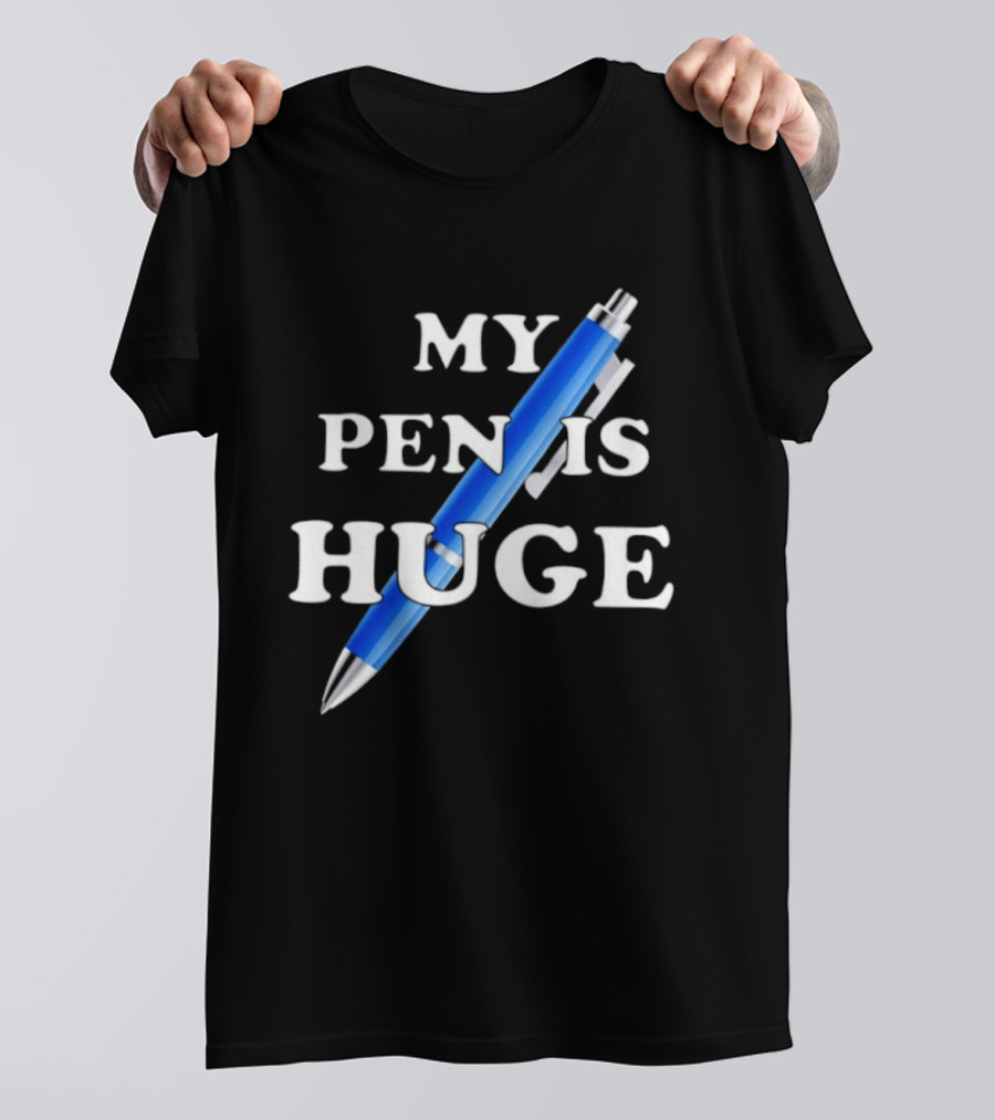 My Pen Is Huge Humor Joke Sarcastic Blue Pen T-Shirt