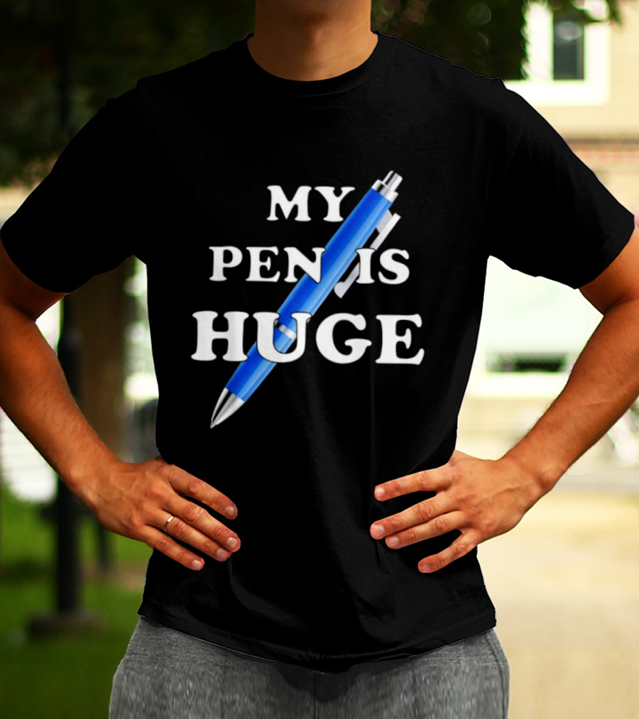 My Pen Is Huge Humor Joke Sarcastic Blue Pen T-Shirt