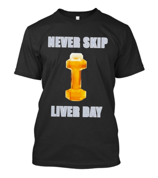 Never Skip Liver Day Beer Dumbbell Gym Workout T-Shirt