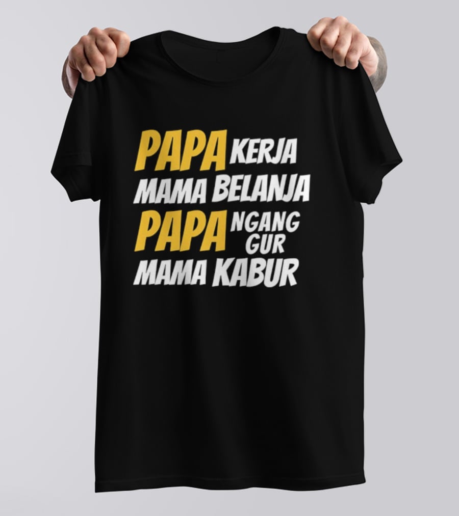 Papa Kerja Mama Belanja Papa Nganggur Mama Kabur T-Shirt