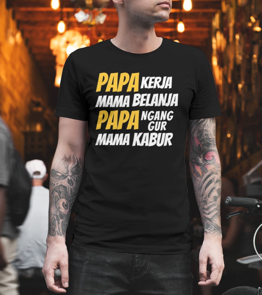 Papa Kerja Mama Belanja Papa Nganggur Mama Kabur T-Shirt