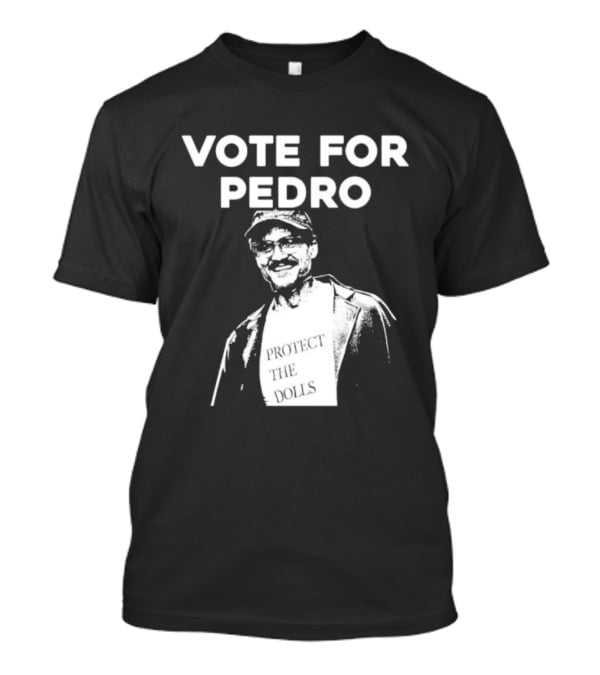 Vote For Pedro Protect The Dolls Pedro Pascal T-Shirt