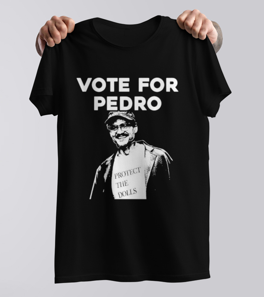 Vote For Pedro Protect The Dolls Pedro Pascal T-Shirt