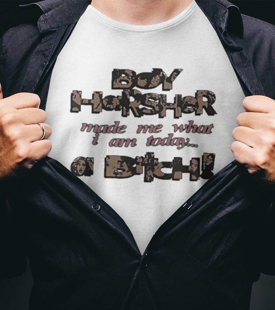 Boy Harsher Made Me What I Am Today A Bitch T-Shirt