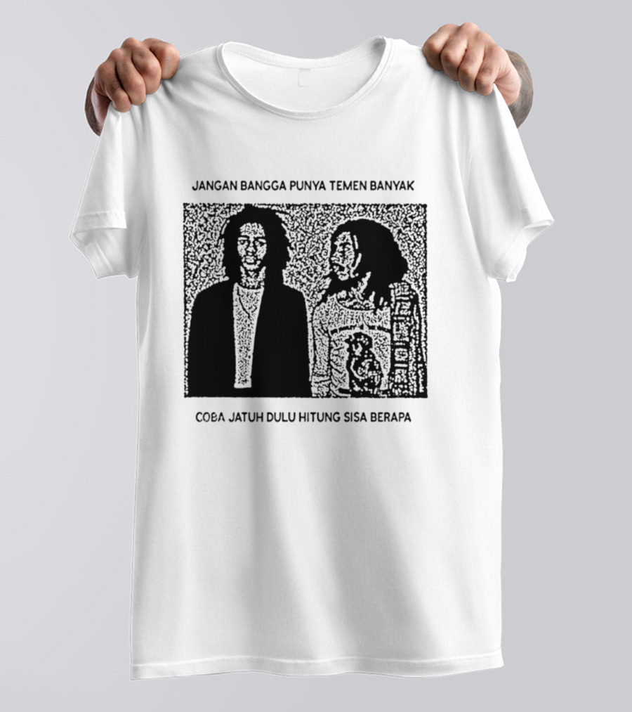 Jangan Bangga Punya Temen Banyak Coba Jatuh Dulu Hitung Sisa Berapa T-Shirt